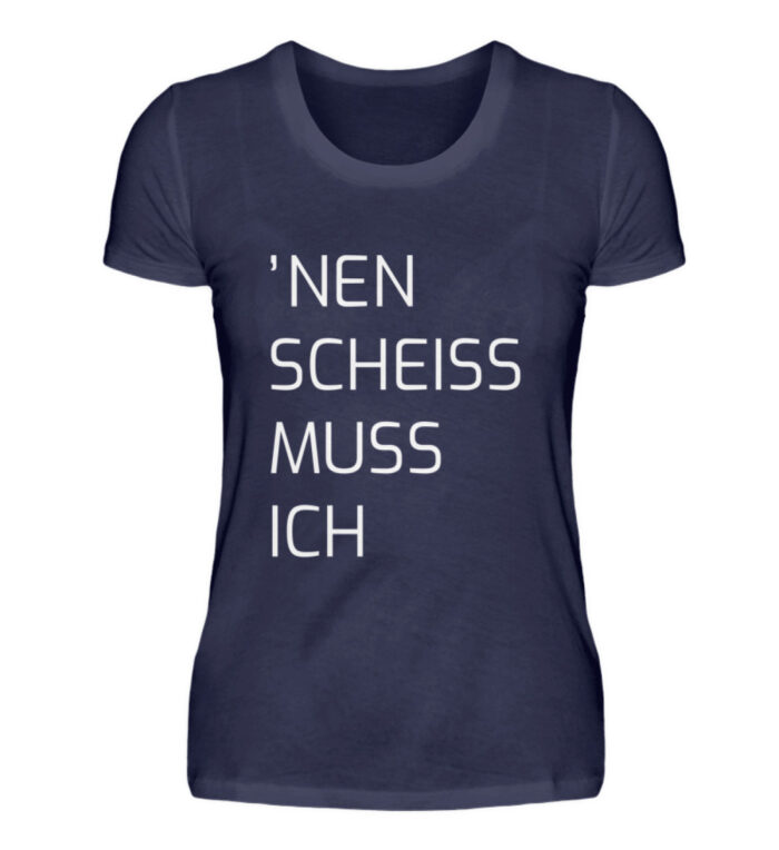 Nen Scheiss Muss Ich - Damenshirt-198