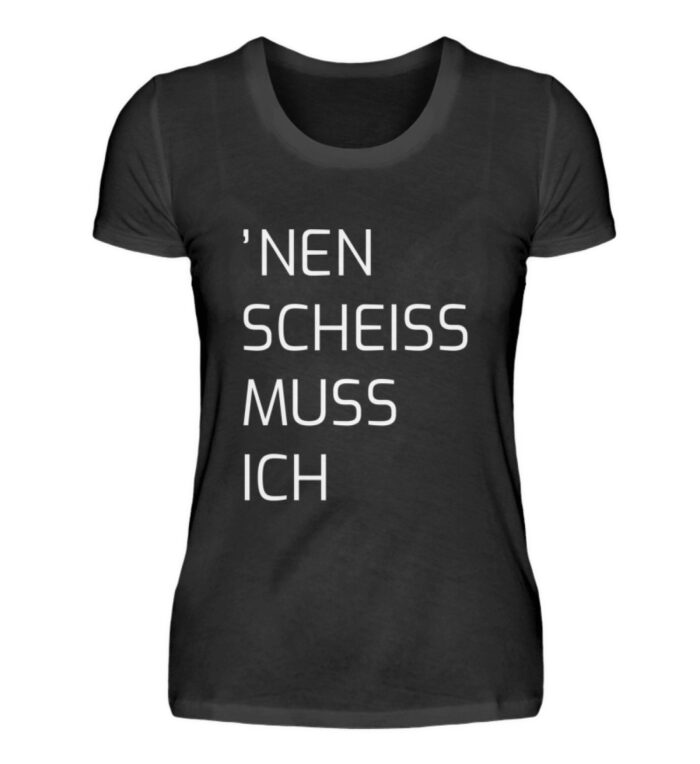 Nen Scheiss Muss Ich - Damenshirt-16