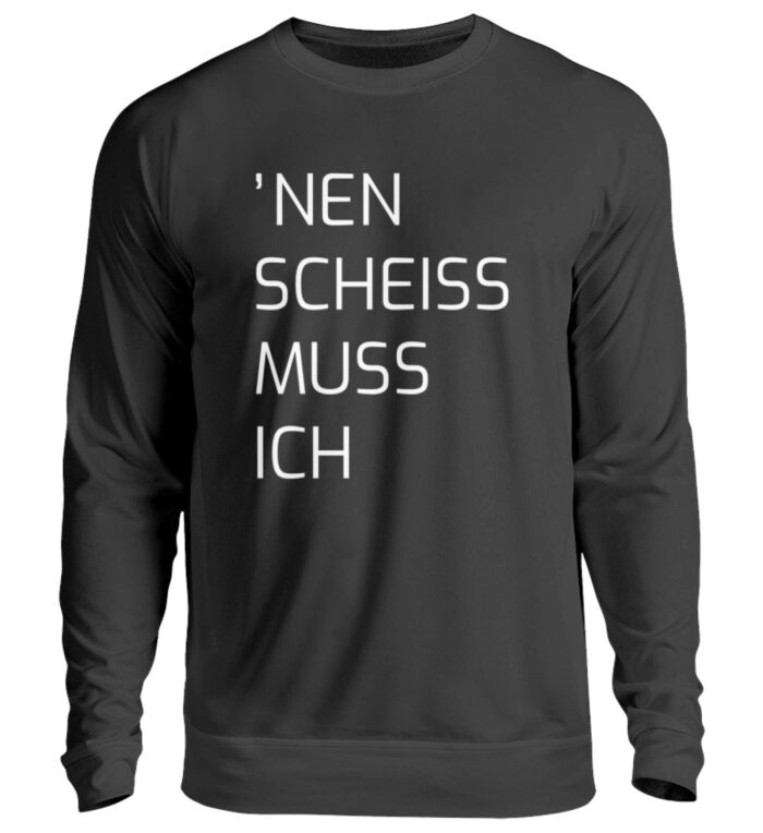 Nen Scheiss Muss Ich - Unisex Pullover-1624