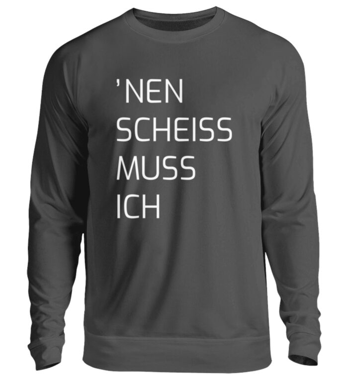 Nen Scheiss Muss Ich - Unisex Pullover-1768